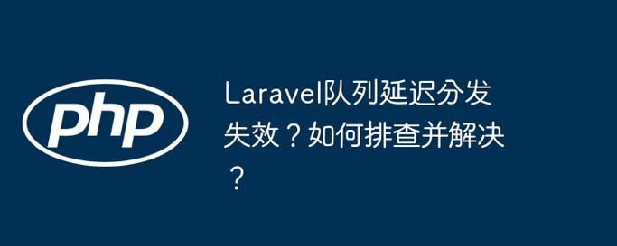 Laravel中为何会反复执行同一队列任务导致重复执行？