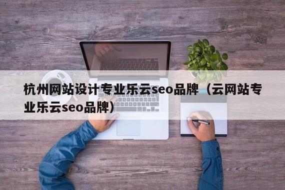 杭州与广州网站建设哪家更专业？乐云SEO专家如何引领品牌设计之路？